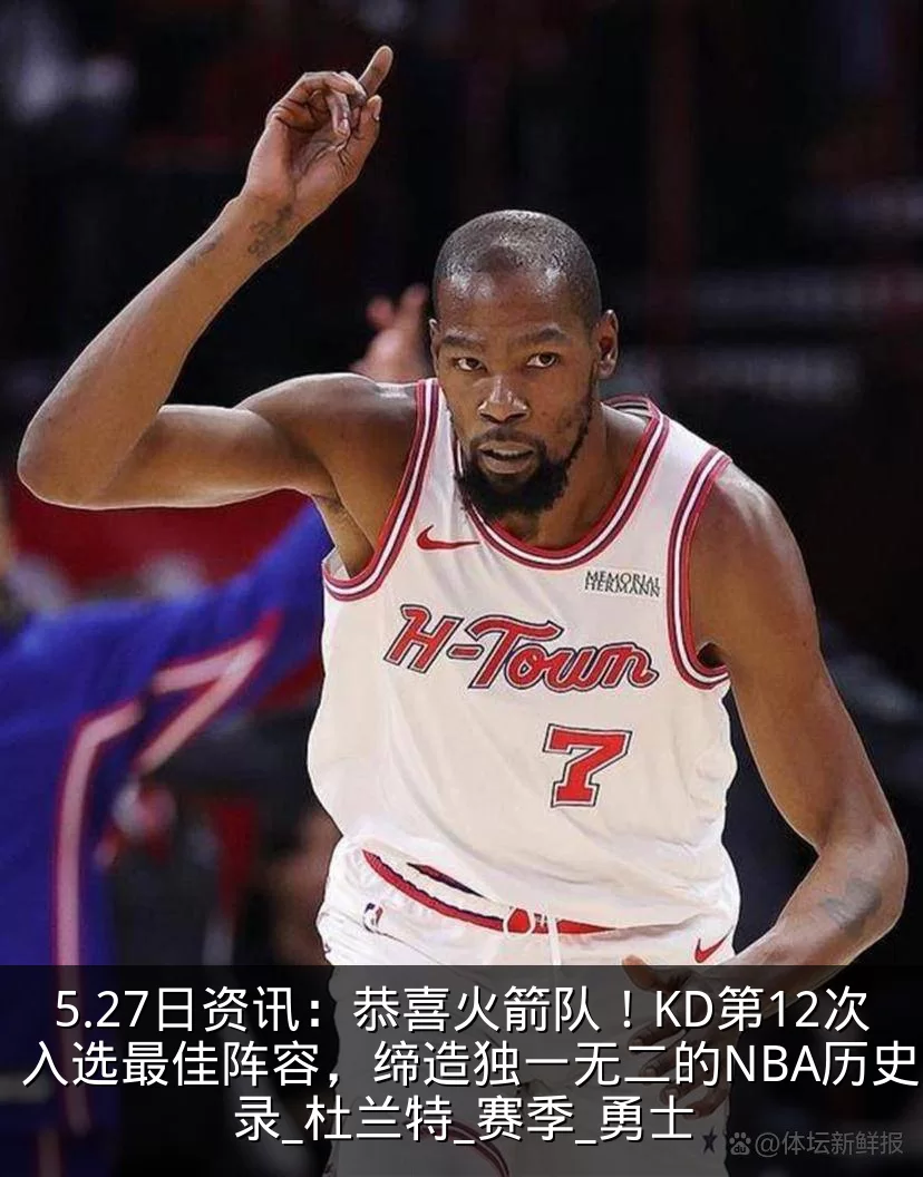 5.27日资讯：恭喜火箭队！KD第12次入选最佳阵容，缔造独一无二的NBA历史纪录_杜兰特_赛季_勇士